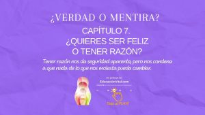 Capítulo 7 del podcast verdad o mentira que se titula ¿quieres ser feliz o tener razón?